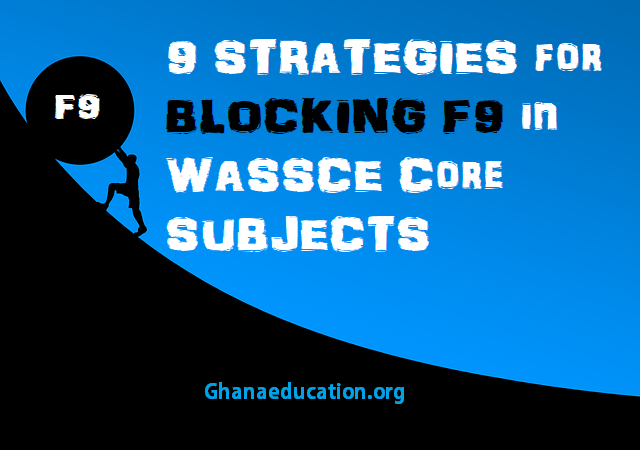 9 Strategies for BLOCKING F9 in WASSCE Core Subjects, 8 is a CHARM