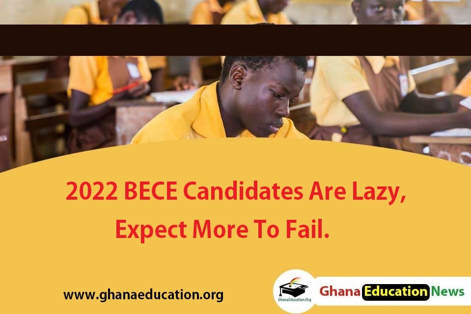 2022 BECE candidates are lazy, expect more to fail this year