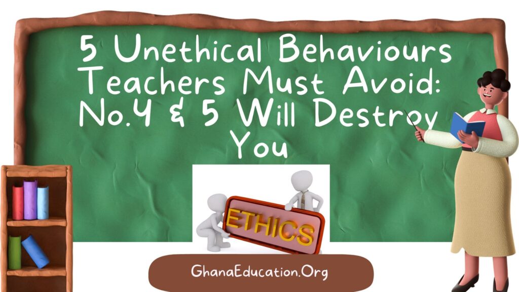 5 Unethical Behaviours Teachers Must Avoid: No.4 & 5 Will Destroy You