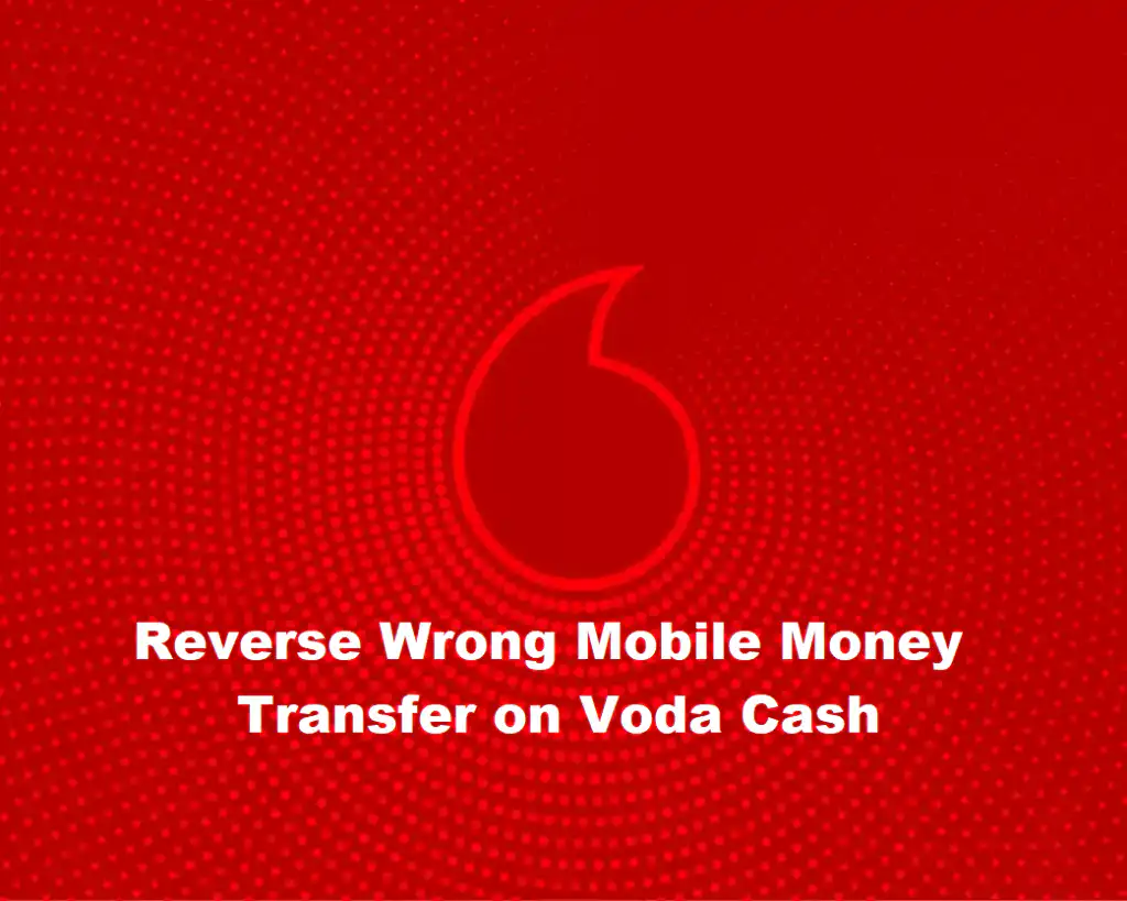 How to Reverse Wrong Mobile Money Transfer on Voda Cash