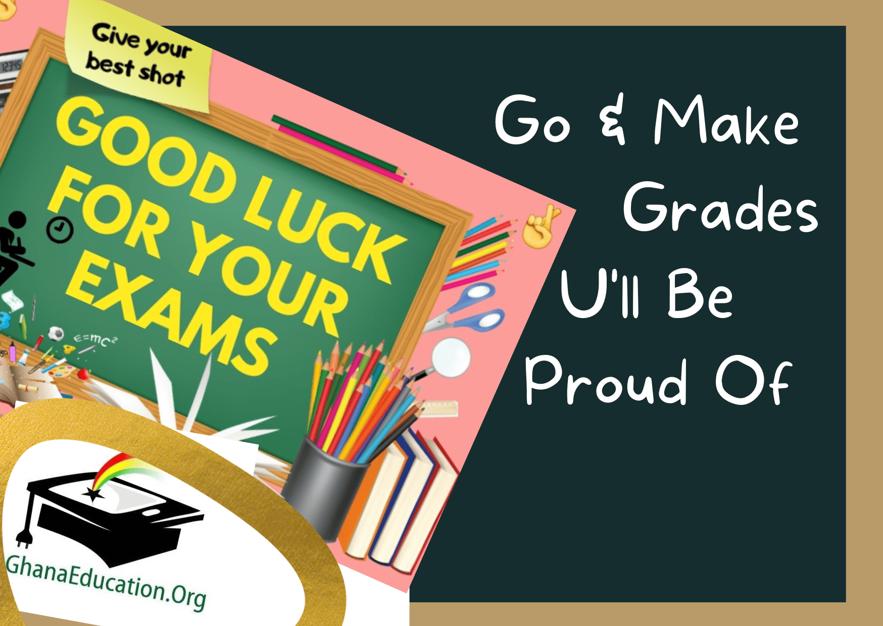“Go & Make Grades U’ll Be Proud Of” plus 10 Final Pieces of Advice from Ghana Education News to 2022 BECE Candidates