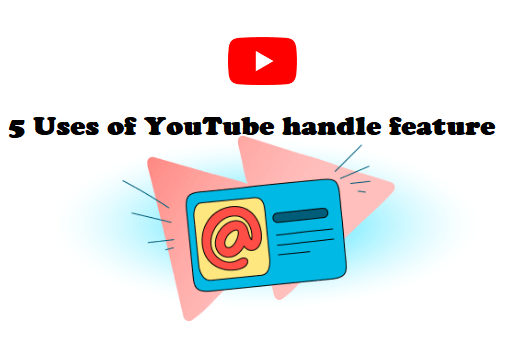 5 Uses of YouTube handle feature