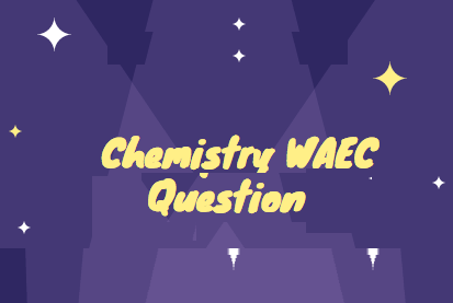 60 Top Chemistry Questions for Serious 2023 WASSCE Candidates