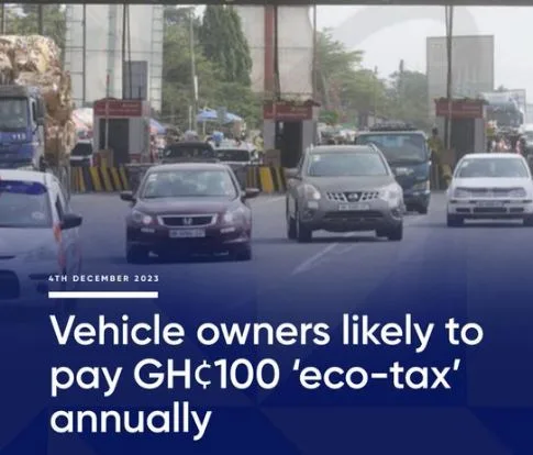 Vehicle Owners in Ghana to Pay GH₵100 'Eco-Tax' Annually from 2024. The 'eco-tax' will apply to all cars, motorcycles, trucks, and buses.