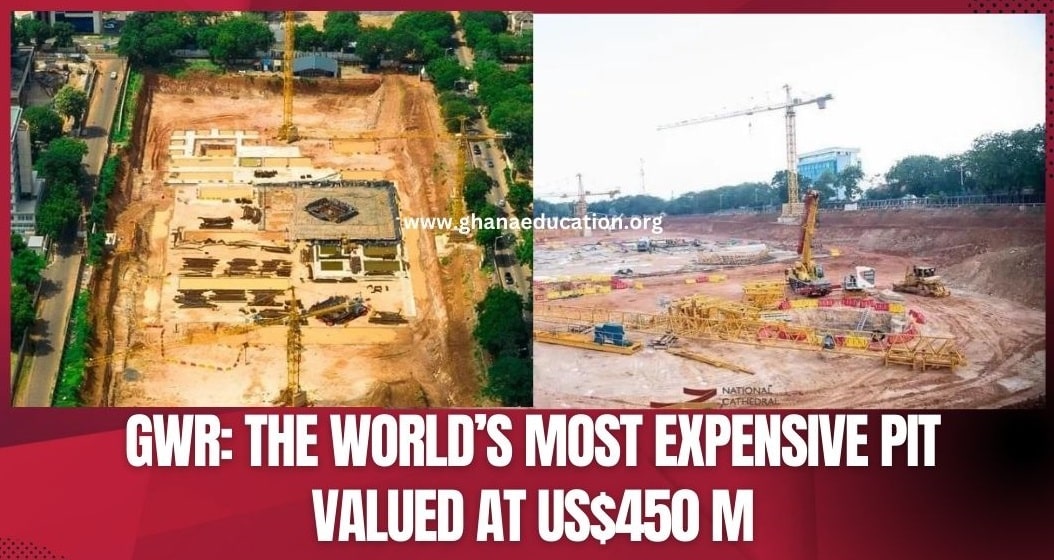 GWR The world’s most expensive pit valued at US$450 million is in Ghana