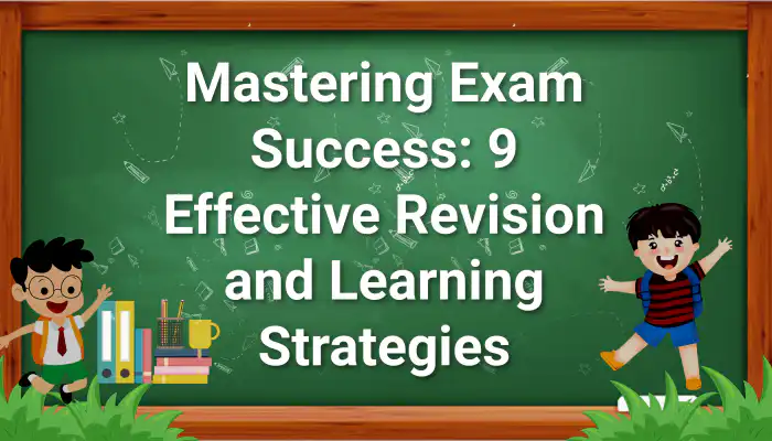 9 Effective Revision And Learning Strategies For Exam Success