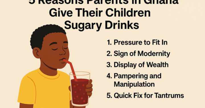 5 Reasons Parents in Ghana Give Their Children Sugary Drinks: No. 4 Is More Dangerous